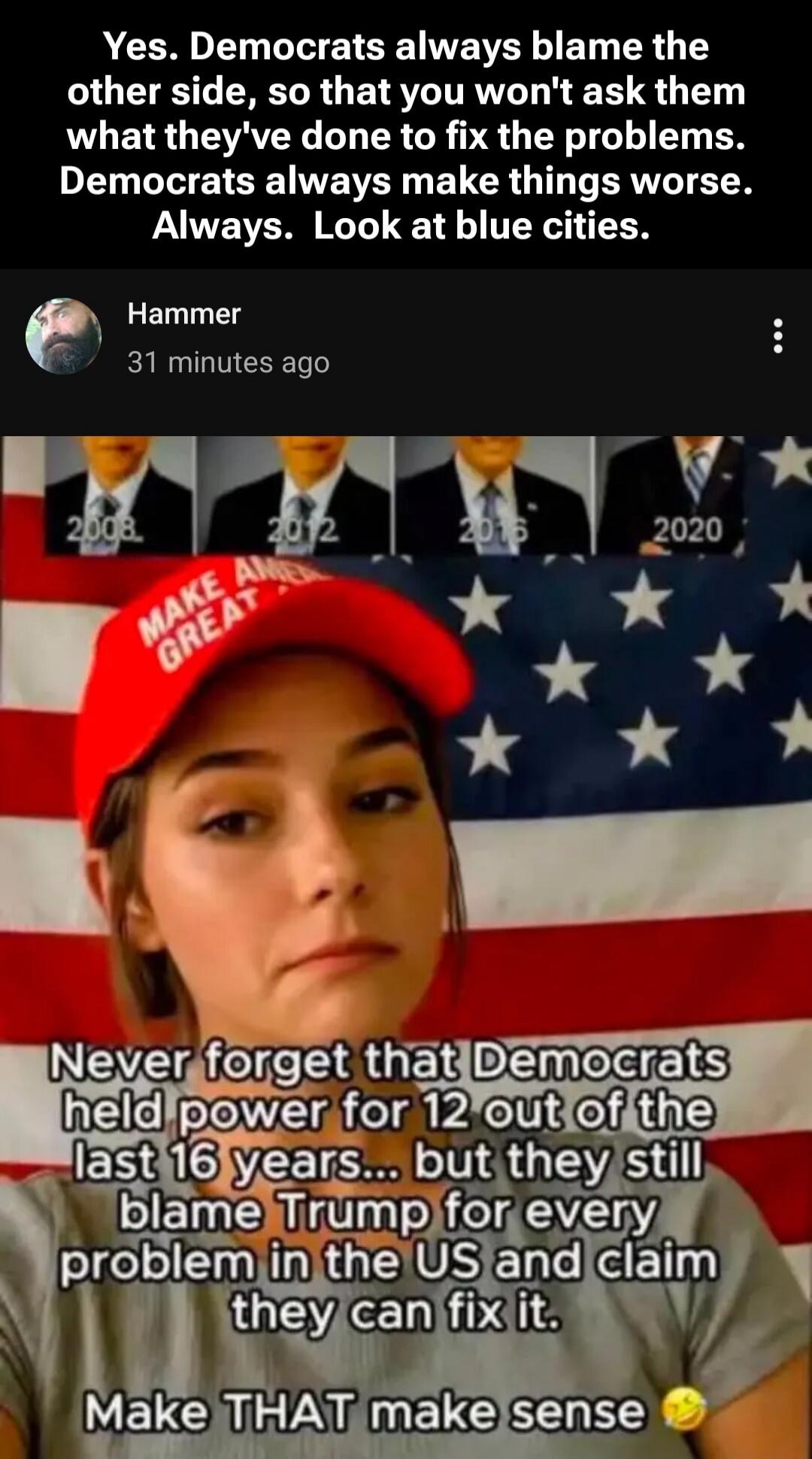 Yes. Democrats always blame the other side, so that you won't ask them what they've done to fix the problems. Democrats always make things worse. Always. Look at blue cities. MAKE AMERICA GREAT. Never forget that Democrats held power for 12 out of the last 16 years... but they still blame Trump for every problem in the US and claim they can fix it.