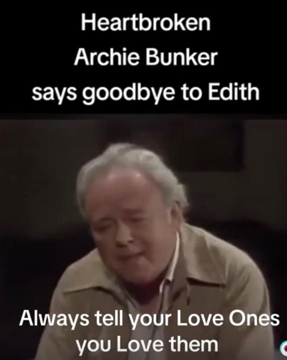 Heartbroken Archie Bunker says goodbye to Edith. Always tell your Love Ones you Love them.