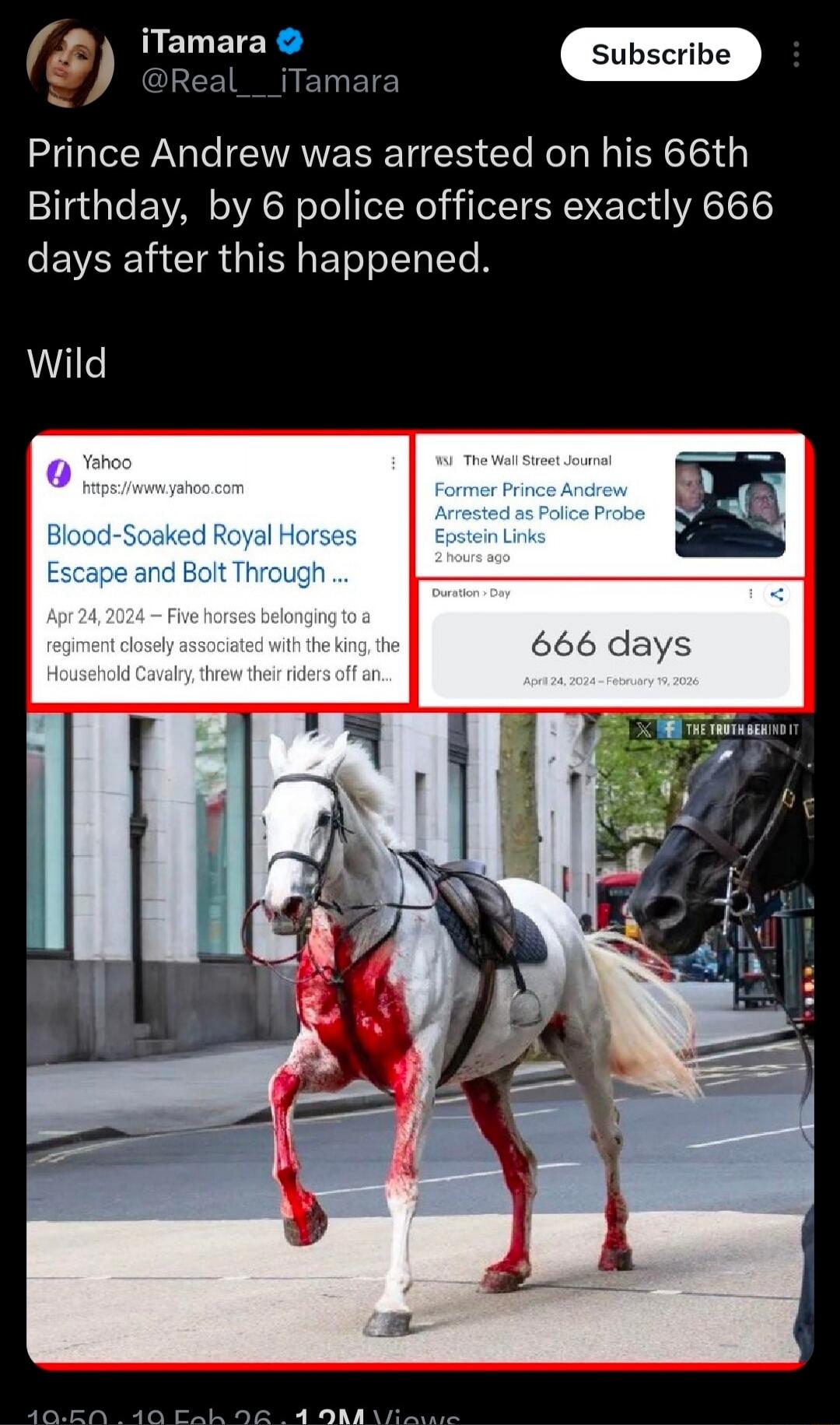 Prince Andrew was arrested on his 66th Birthday, by 6 police officers exactly 666 days after this happened.\n\nWild\n\nBlood-Soaked Royal Horses Escape and Bolt Through ...\n\nApr 24, 2024 — Five horses belonging to a regiment closely associated with the king, the Household Cavalry, threw their riders off an...\n\n666 days\n\nFormer Prince Andrew A
