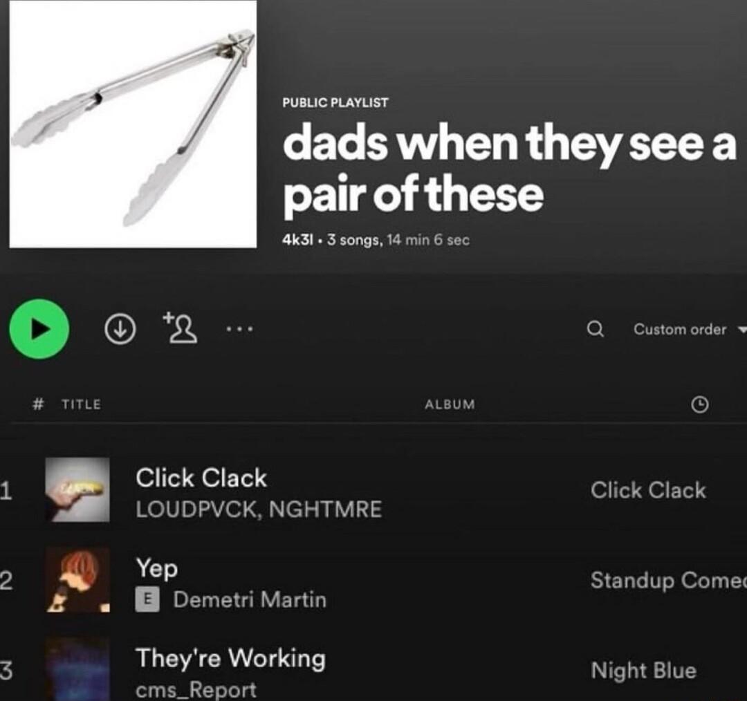 dads whentheyseea pair ofthese a1 Ssongs el Click Clack e PVCK NGHTMRE Yep tandup _ B Demetri Martin Theyre Working oot