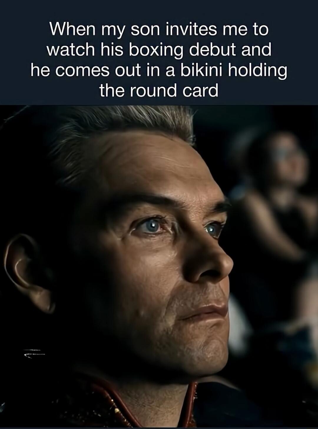 When my son invites me to watch his boxing debut and he comes out in a bikini holding the round card