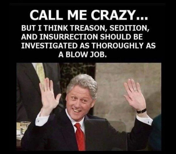 OLYRR N e 74 8 BUT I THINK TREASON SEDITION AND INSURRECTION SHOULD BE INVESTIGATED AS THOROUGHLY AS A BLOW JOB