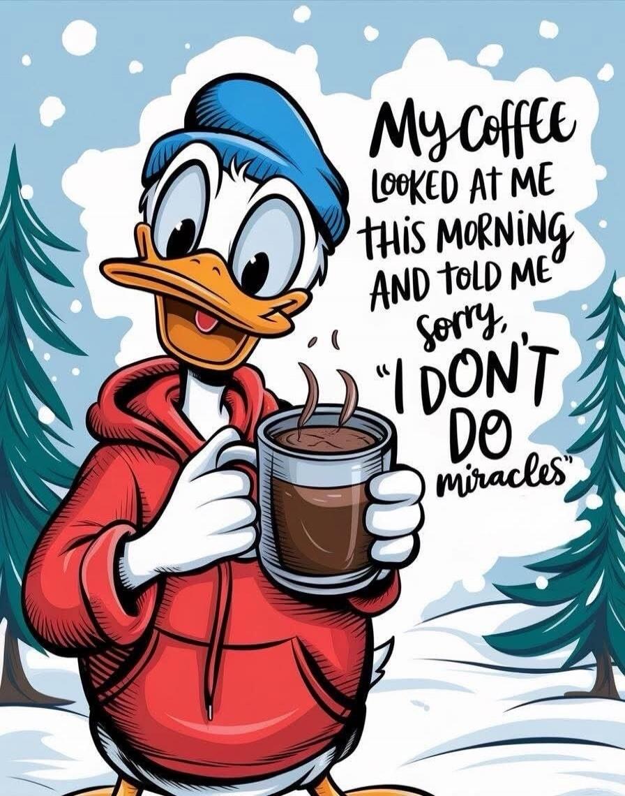 My coffee looked at me this morning and told me sorry, 