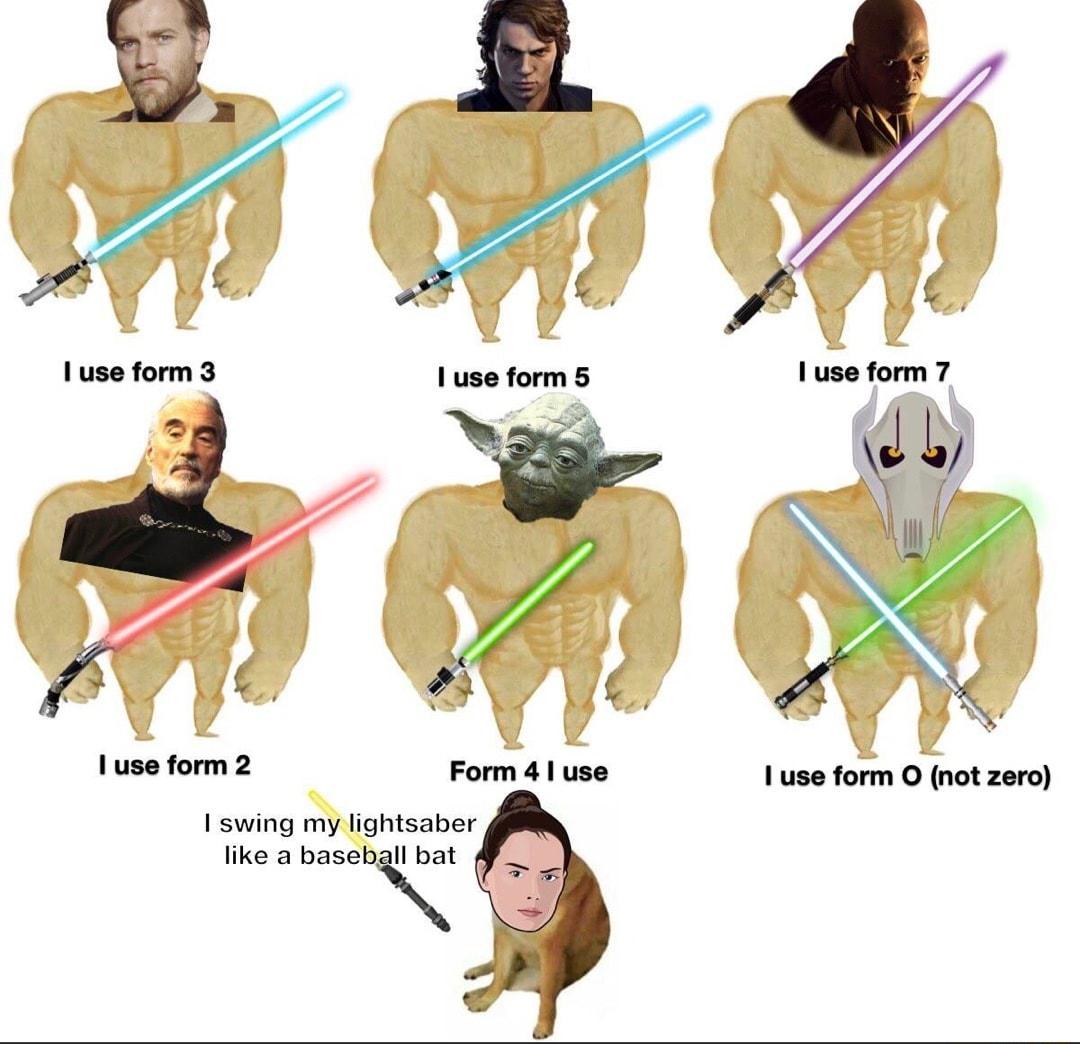 Gl l use form 2 Form 4 use I use form O not zero swing my lightsaber like a baseb