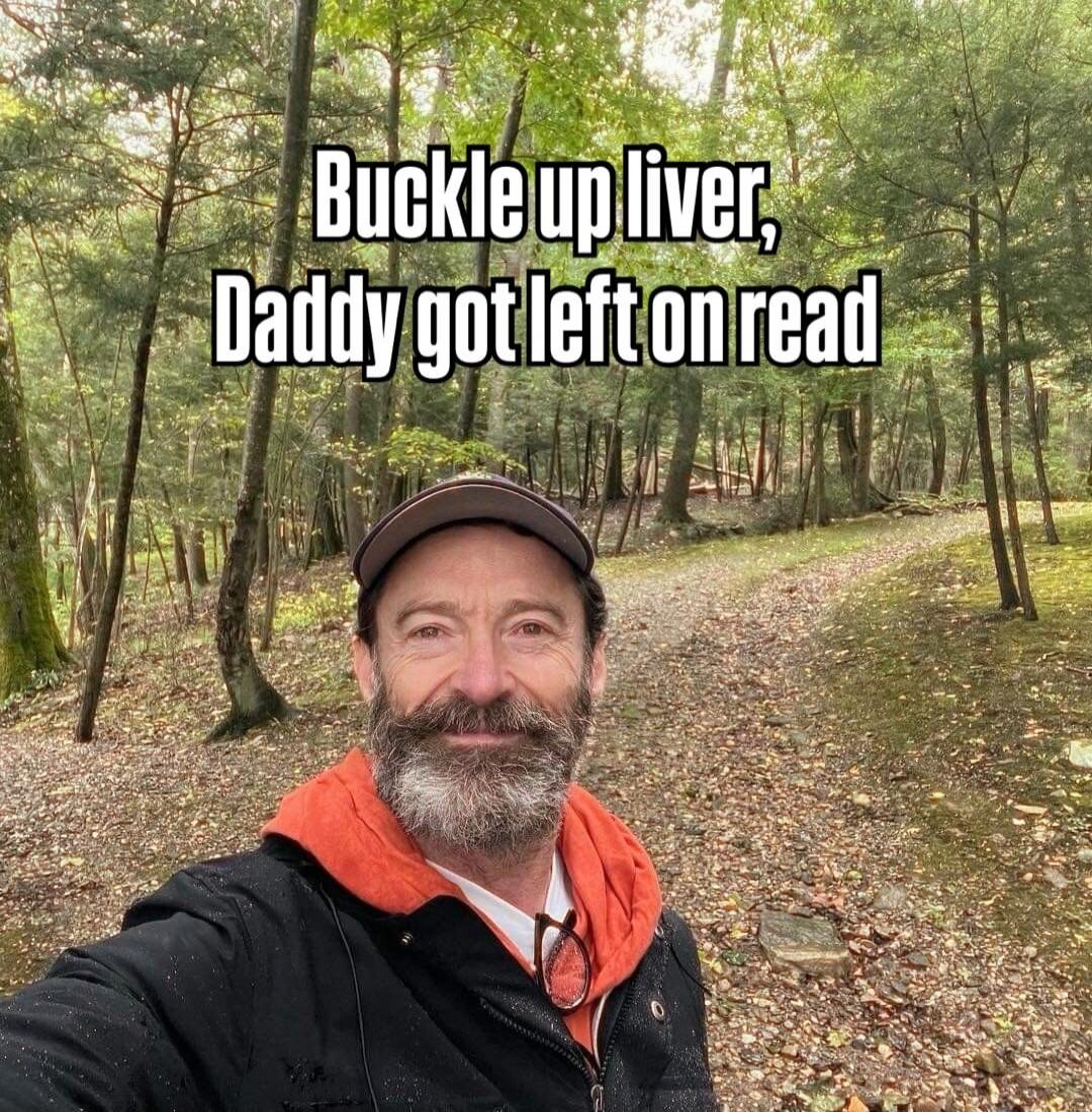 Buckle up liver, Daddy got left on read