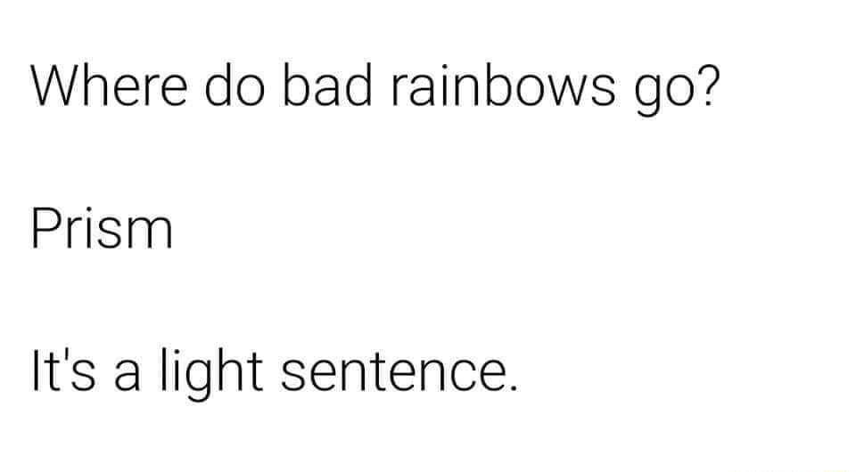 Where do bad rainbows go Prism Its a light sentence