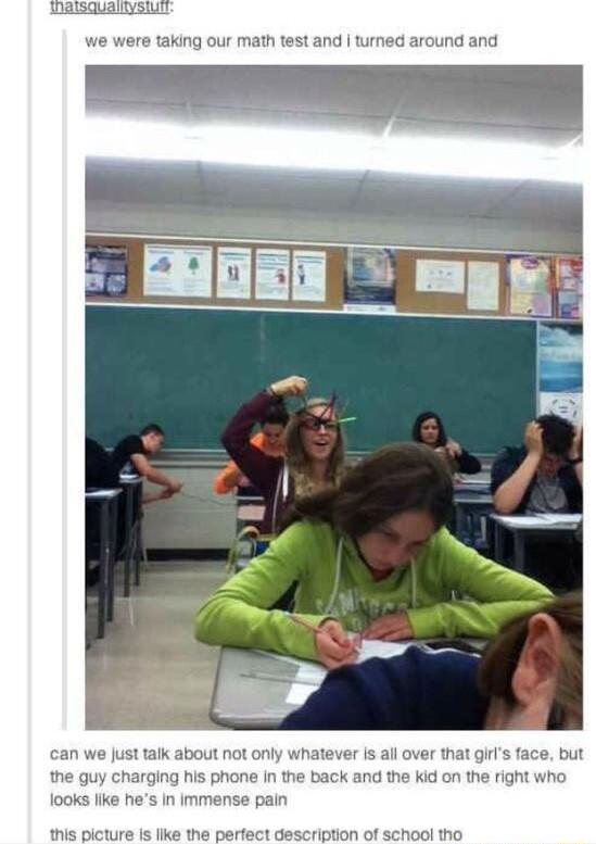 R ST were taking our math test and turned around and can we Just talk about not only whatever is all over that girs face but the guy charging his phone in the back and the kid on the right who Iooks like hes In immense pain