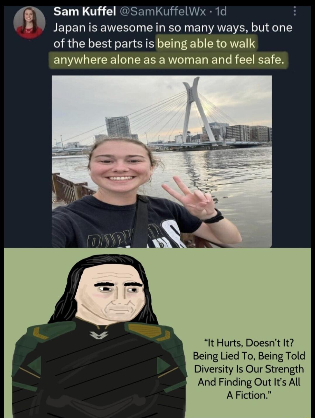 i Sam Kuffel SamKuffelWs 1d Japan is awesome in so many ways but one of the best parts is being able to walk anywhere alone as a woman and feel safe It Hurts Doesnt It Being Lied To Being Told Diversity Is Our Strength And Finding Out Its All Afiction