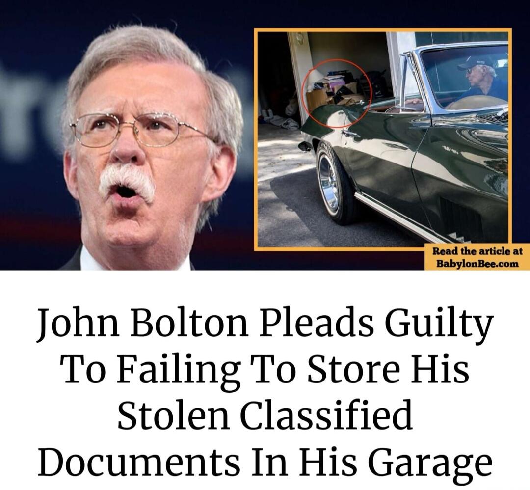 John Bolton Pleads Guilty To Failing To Store His Stolen Classified Documents In His Garage. Read the article at BabylonBee.com