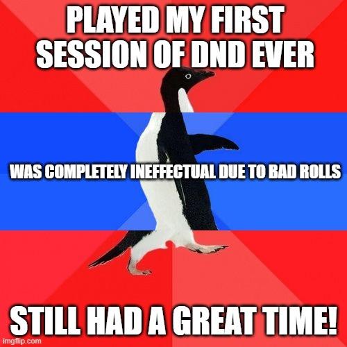 PLAYED MY FIRST SESSION OF DND EVER STILL HAD A GREAT TIME