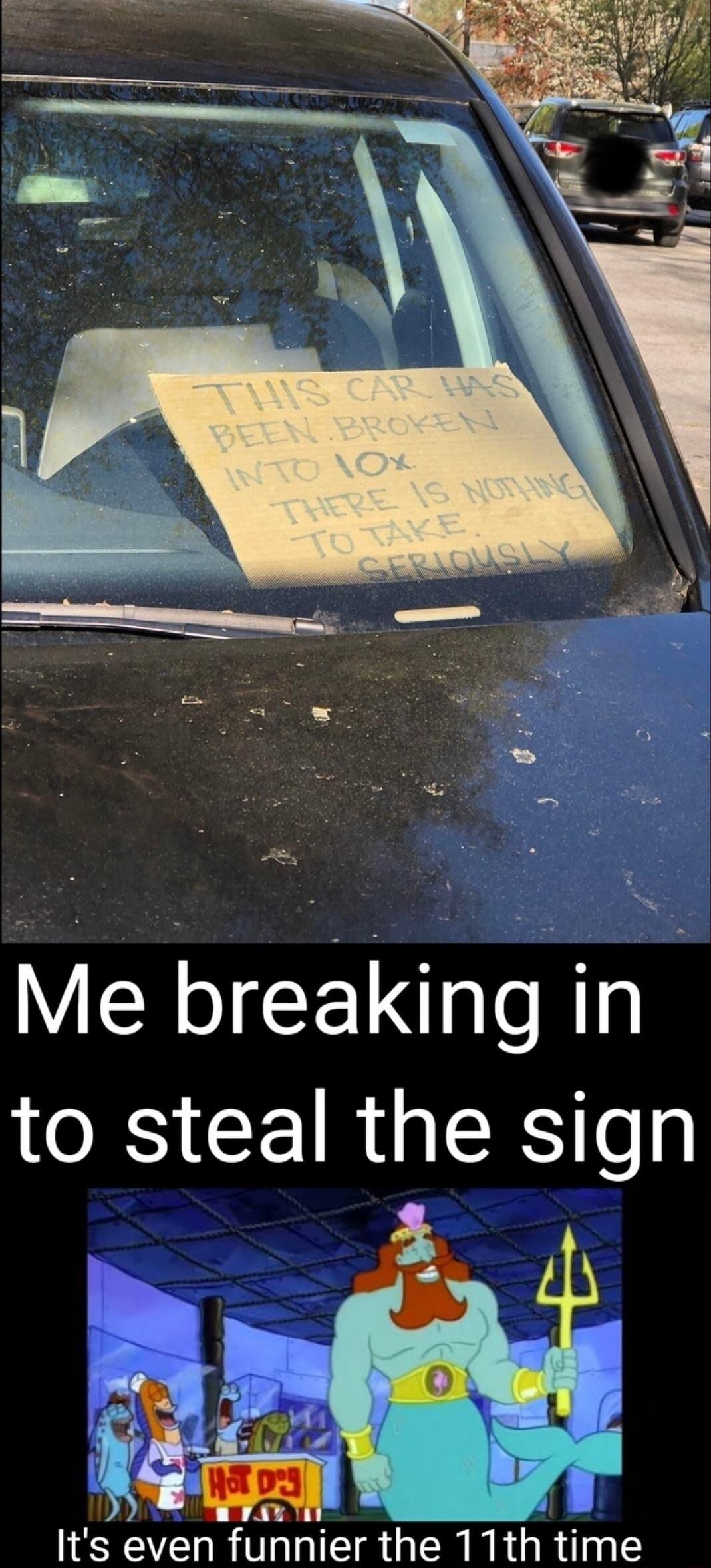 Me breaking in O CE IR EReg Its even funnier the 11th time