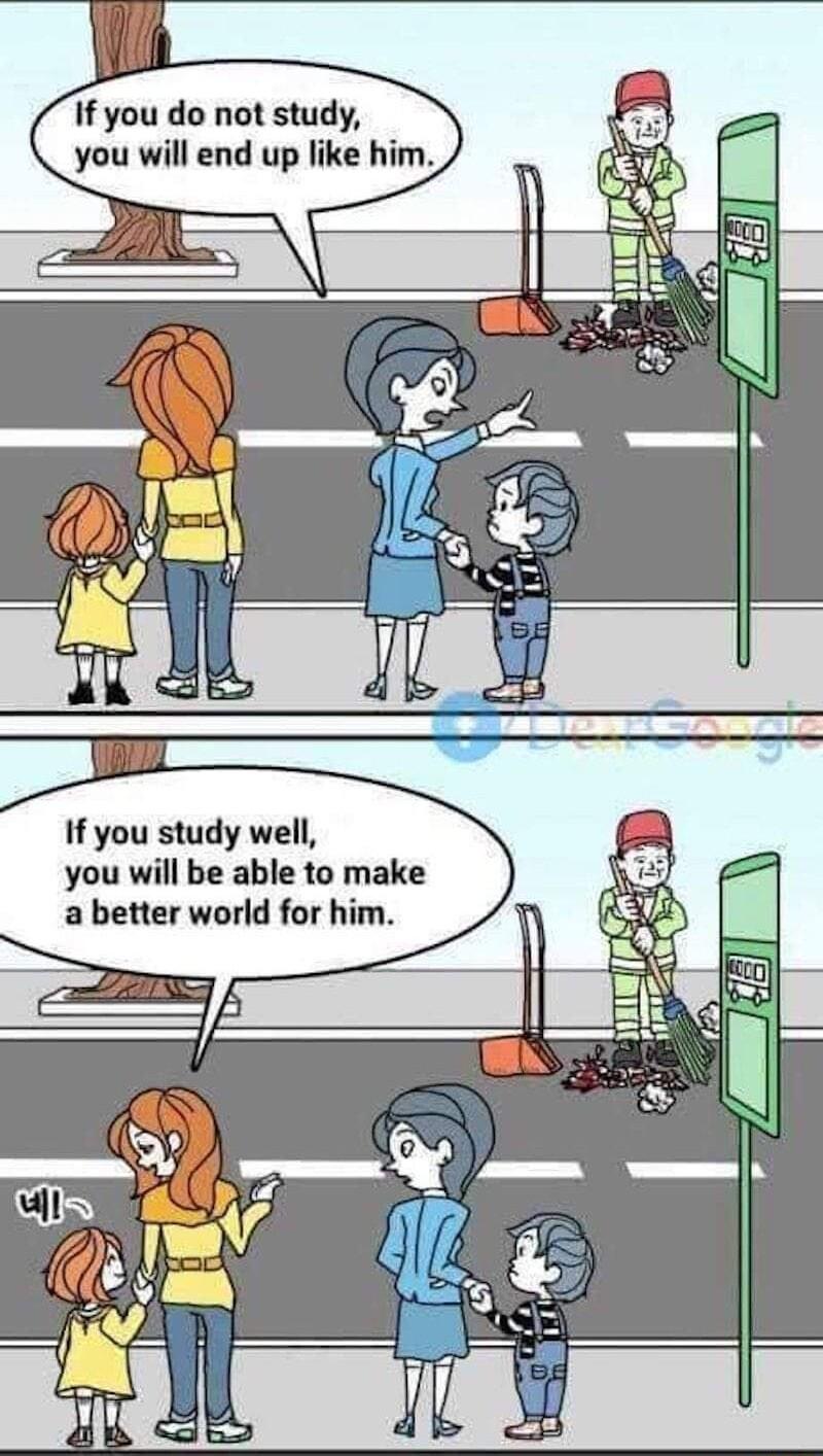 If you do not study you will end up like him o If you study well you will be able to make a better world for him 0 TS
