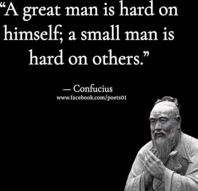 A great man is hard on himself a small man is hard on others Confucius wwwfacebookcompoets0l