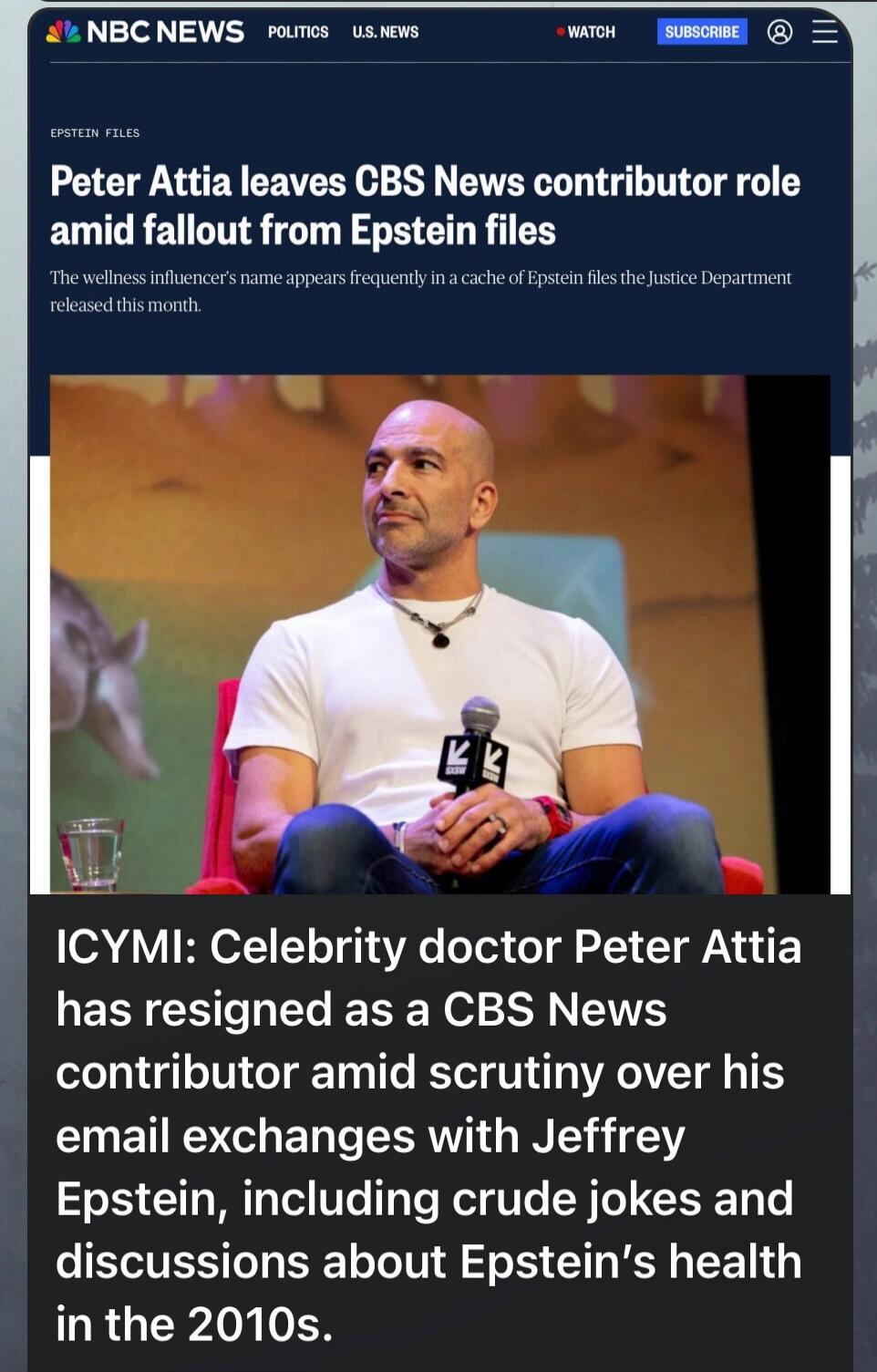 Peter Attia leaves CBS News contributor role amid fallout from Epstein files

The wellness influencer's name appears frequently in a cache of Epstein files the Justice Department released this month.

ICYMI: Celebrity doctor Peter Attia has resigned as a CBS News contributor amid scrutiny over his email exchanges with Jeffrey Epstein, including cru