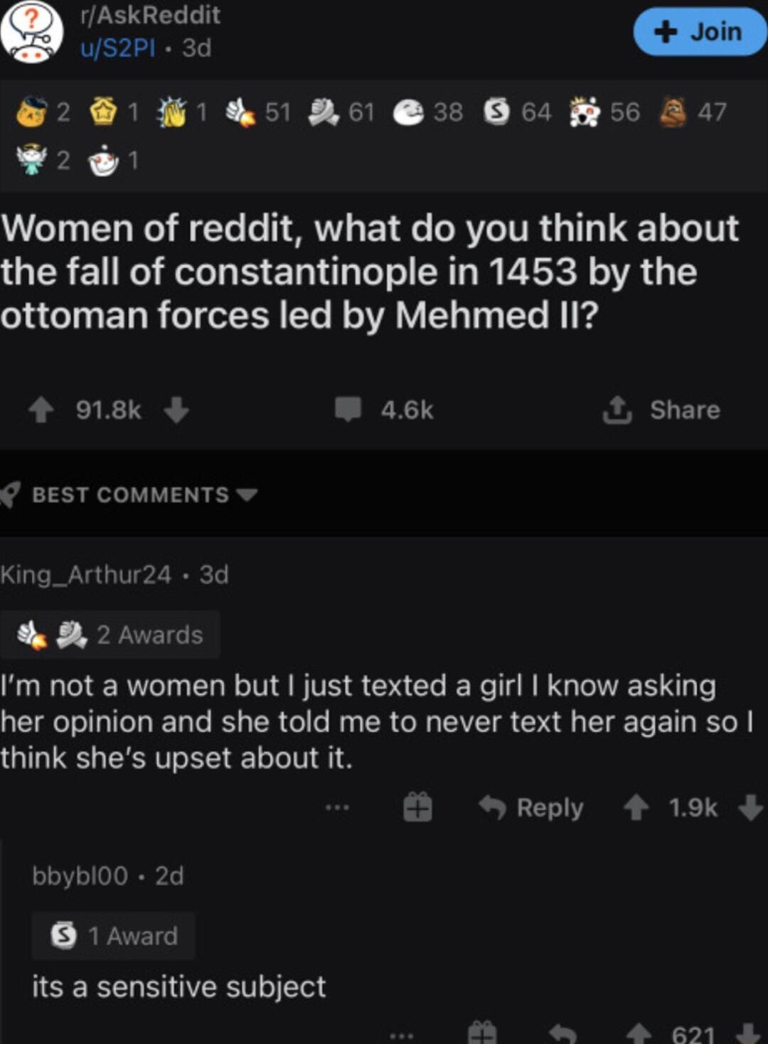 T 2 1 5 Aol 38 B6s Poo a7 w2 Women of reddit what do you think about the fall of constantinople in 1453 by the ottoman forces led by Mehmed 112 4 018k W ask 1 Share BEST COMMENTS w King_Arthur24 2 A Im not a women but just texted a girl know asking her opinion and she told me to never text her again so think shes upset about it rds 2 Reply 4 19 bbybl0O 2d 1 Avard its a sensitive subject E Y F IR N