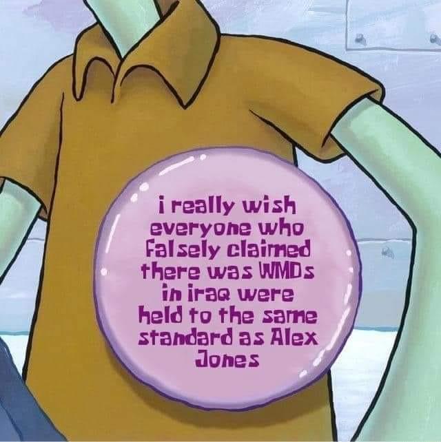 i really wish everyone who Falsely claimed there was WMDs in irae were held to the same standard as Alex dones