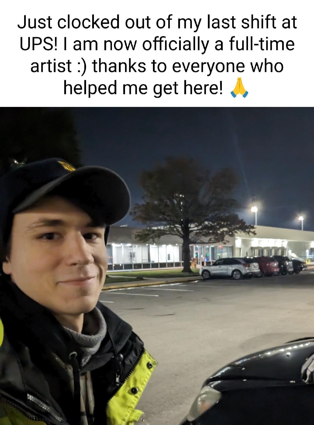 Just clocked out of my last shift at UPS am now officially a full time artist thanks to everyone who helped me get here J