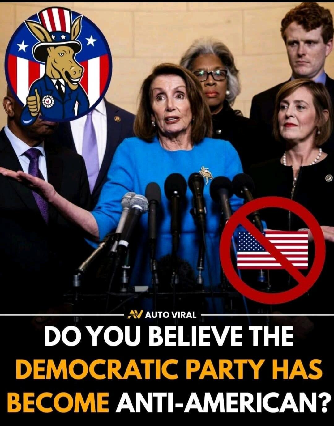 AUTO VIRAL DO YOU BELIEVE THE DEMOCRATIC PARTY HAS BECOME ANTI-AMERICAN?