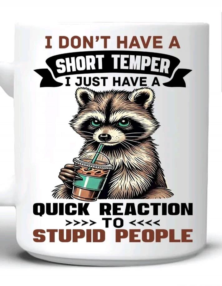 I DON'T HAVE A SHORT TEMPER I JUST HAVE A QUICK REACTION TO STUPID PEOPLE