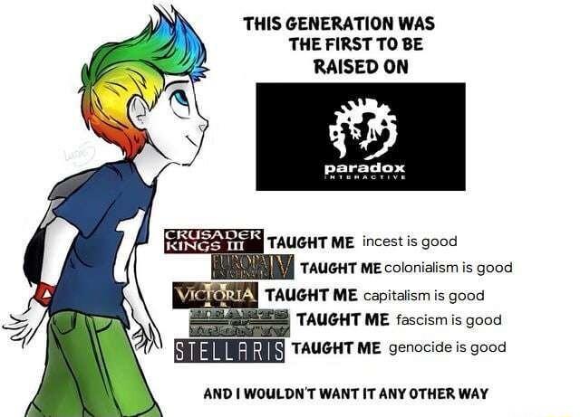 THIS GENERATION WAS THE FIRST TO BE RAISED ON TAUGHT ME incest s good TAUGHT ME coloniaism s good TAUGHT ME capitaism is good TAUGHT ME fascismis good EEFNIEEIR TAUGHT ME genocide s good AND WOULDNT WANT IT ANY OTHER WAY