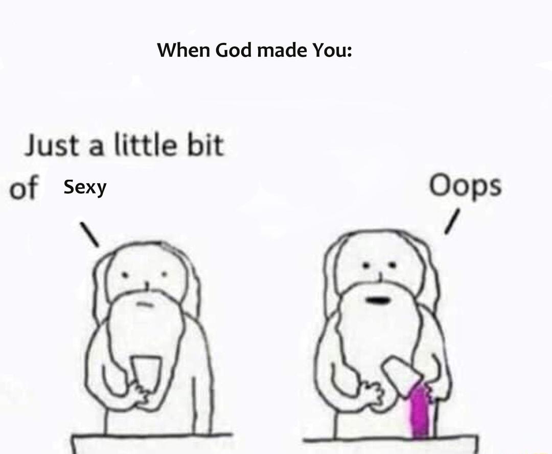 When God made You Just a little bit of sexy Oops