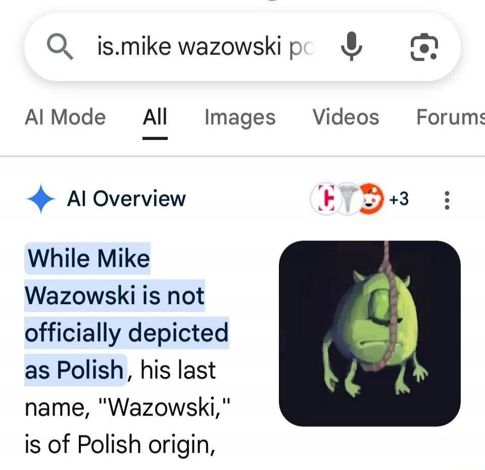 is.mike wazowski po AI Mode All Images Videos Forums AI Overview While Mike Wazowski is not officially depicted as Polish, his last name, 