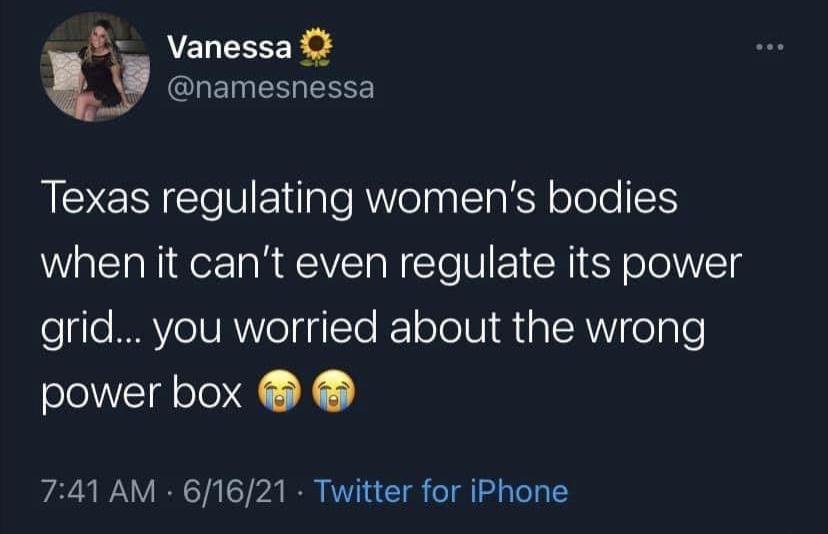 Vanessa _k I EINES ENEE Texas regulating womens bodies when it cant even regulate its power grid you worried about the wrong power box 741 AM 61621 Twitter for iPhone