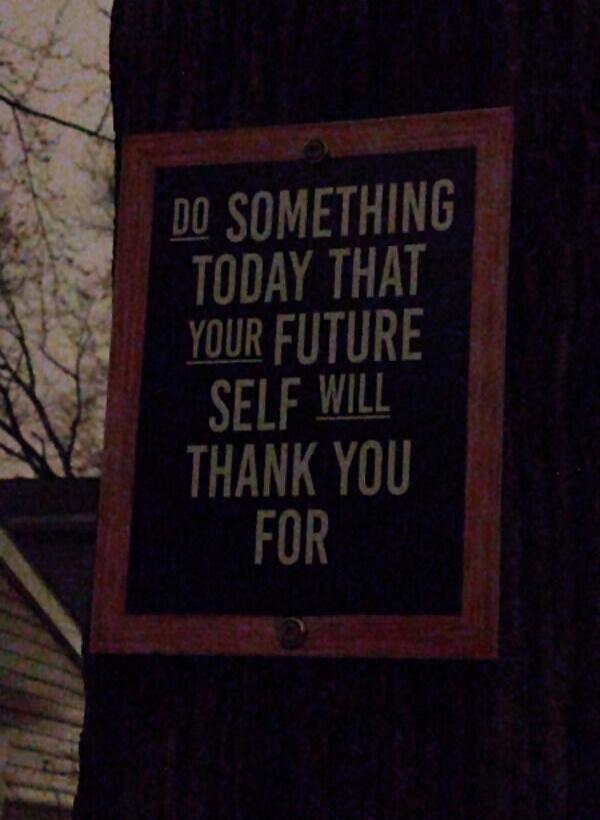 DO SOMETHING TODAY THAT YOUR FUTURE SELF WILL THANK YOU FOR