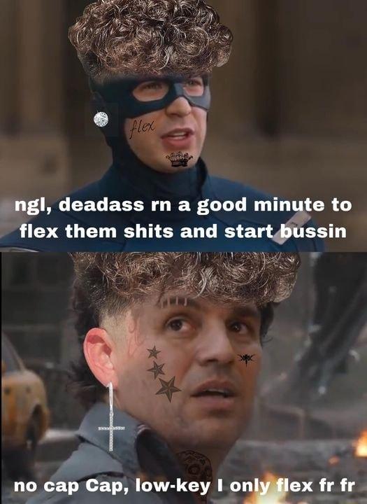 ngl deadass rn a good minate to flex them shits and stal ssin S no cap Cap low key I o ex fr fr T _ i _