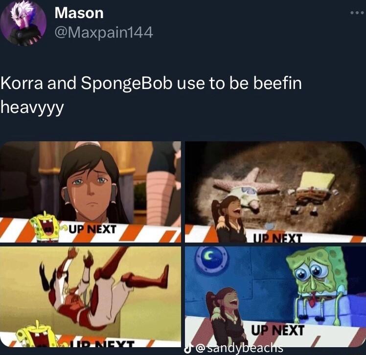 Mason Maxpaini44 Korra and SpongeBob use to be beefin VN