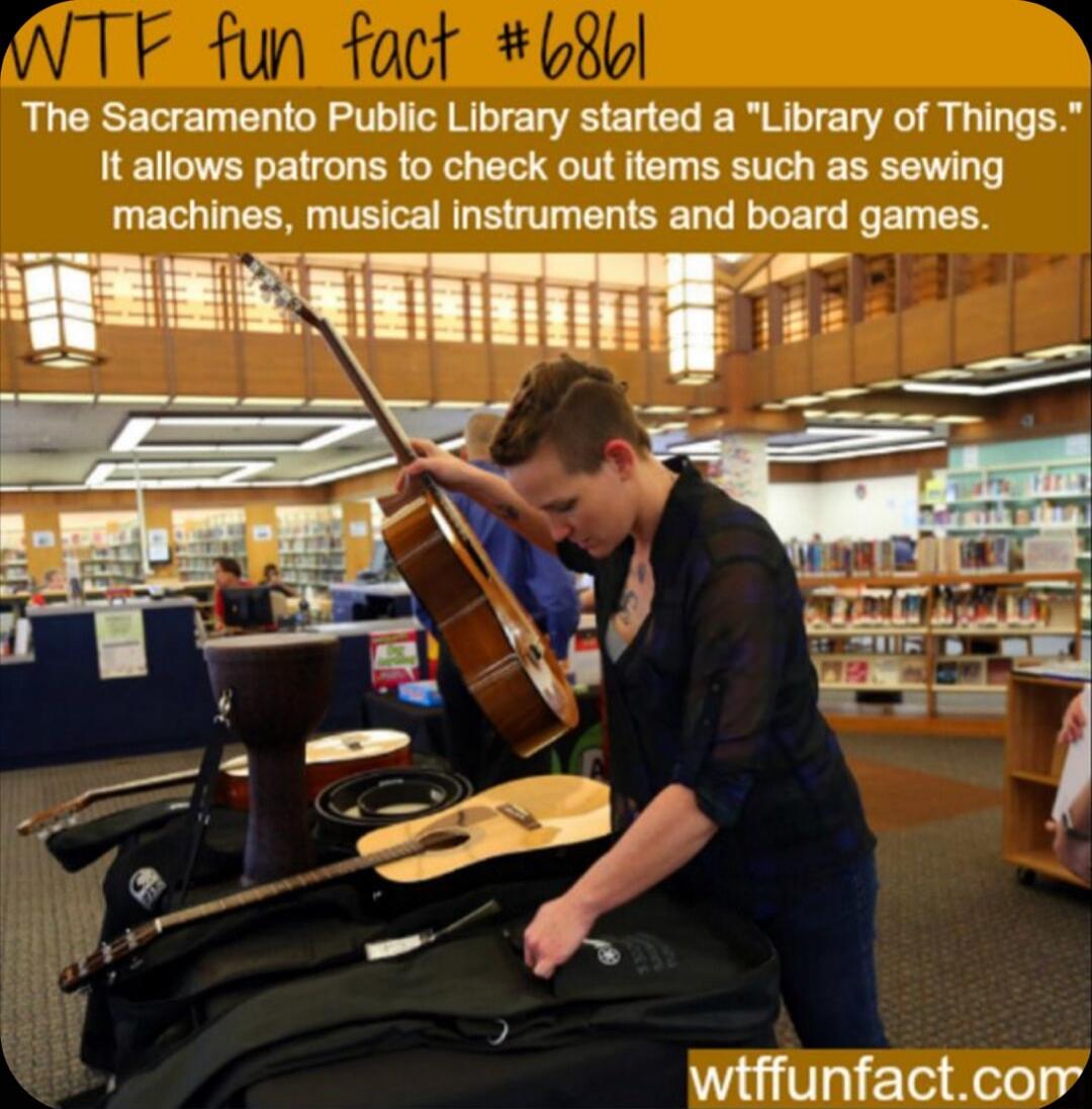 The Sacramento Public Library started a Library of Things It allows patrons to check out items such as sewing machines musical instruments and board games witffunfactcor