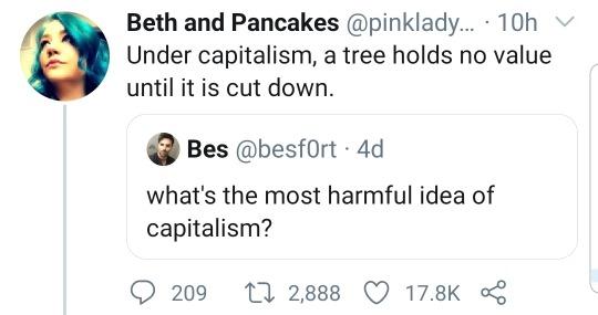 Beth and Pancakes pinklady 10h Under capitalism a tree holds no value until it is cut down Bes besfort 4d whats the most harmful idea of capitalism 209 10 2888 Q 178K