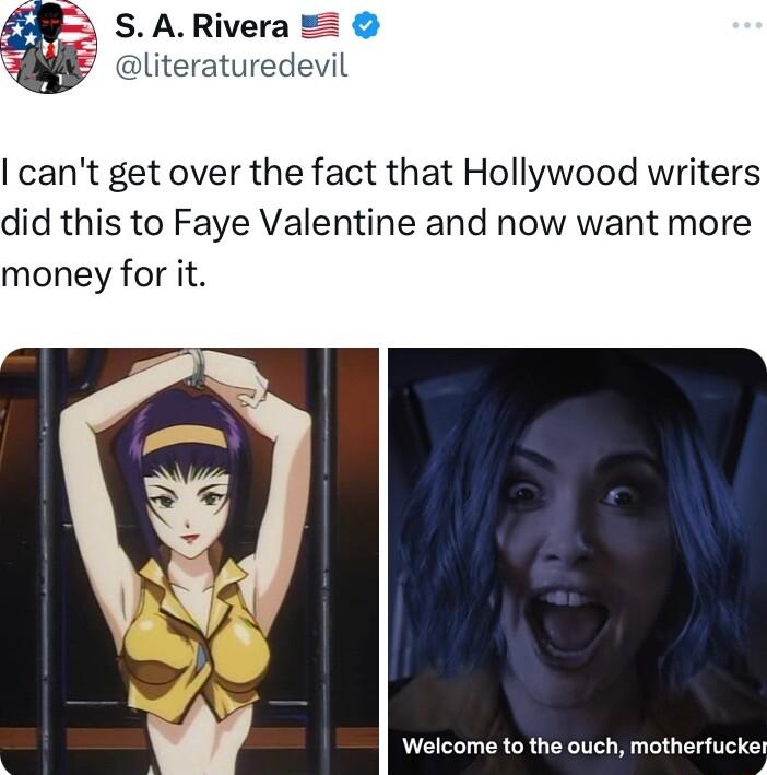cant get over the fact that Hollywood writers did this to Faye Valentine and now want more money for it Welcome to the ouch motherfucker