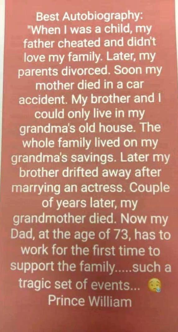 Best Autobiography When was a child my father cheated and didnt love my family Later my parents divorced Soon my mother died in a car accident My brother and could only live in my grandmas old house The whole family lived on my grandmas savings Later my Bl GEN G EVE R Gl marrying an actress Couple of years later my grandmother died Now my Dad at the age of 73 has to work for the first time to supp