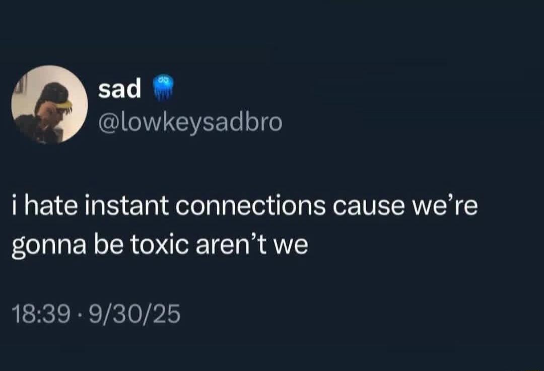 I hate instant connections cause we're gonna be toxic aren't we