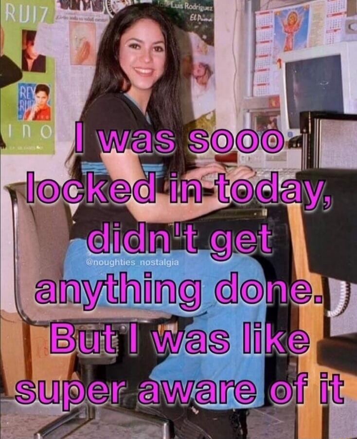 I was sooo locked in today, didn't get anything done. But I was like super aware of it @noughties_nostalgia