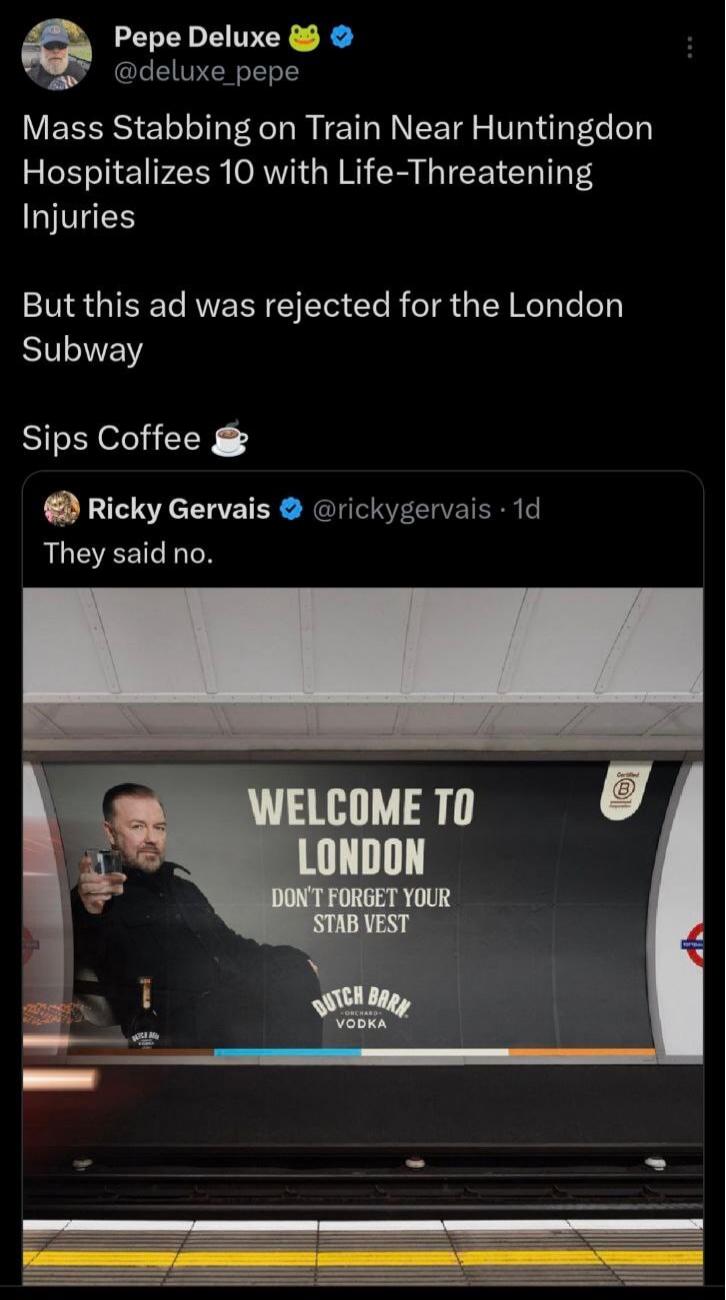 Mass Stabbing on Train Near Huntingdon Hospitalizes 10 with Life-Threatening Injuries
But this ad was rejected for the London Subway
Sips Coffee ☕

They said no.

WELCOME TO LONDON
DON'T FORGET YOUR STAR VEST