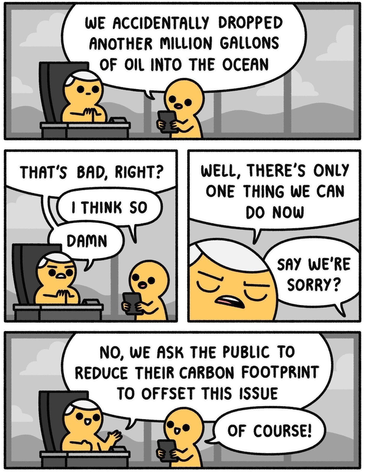 SAFELY ENDANGERED WE ACCIDENTALLY DROPPED ANOTHER MILLION GALLONS WELL THERES ONLY ONE THING WE CAN 1 SAY WERE SORRY NO WE ASK THE PUBLIC TO REDUCE THEIR CARBON FOOTPRINT TO OFFSET THIS ISSUE