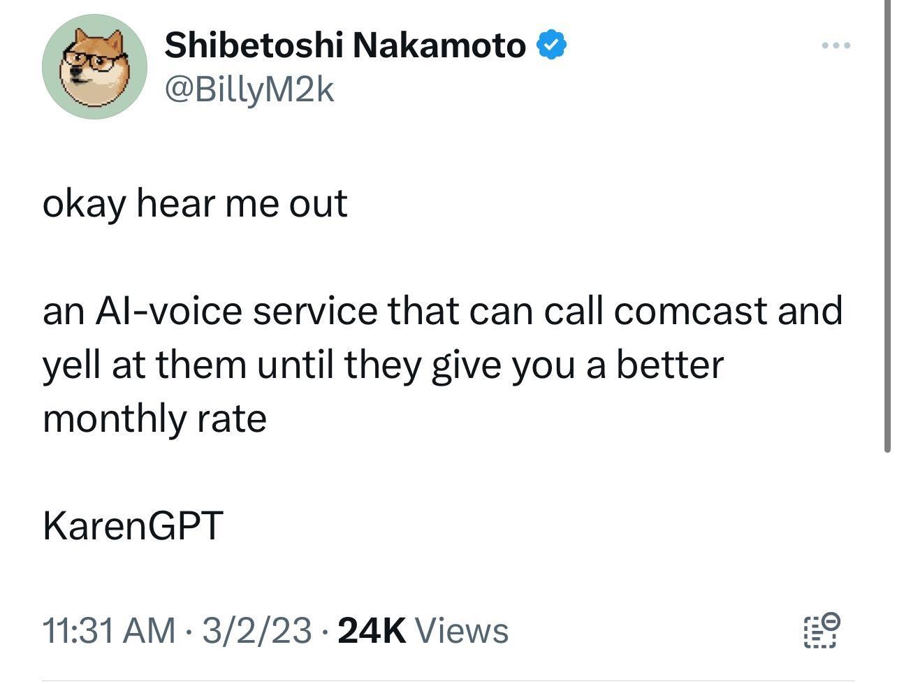Shibetoshi Nakamoto BillyM2k okay hear me out an Al voice service that can call comcast and yell at them until they give you a better monthly rate KarenGPT 1131AM 3223 24K Views