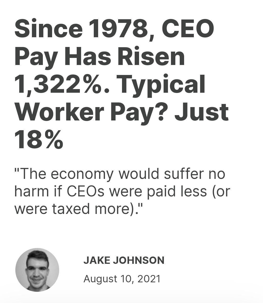 Since 1978 CEO Pay Has Risen 1322 Typical Worker Pay Just 18 The economy would suffer no harm if CEOs were paid less or were taxed more JAKE JOHNSON August 10 2021