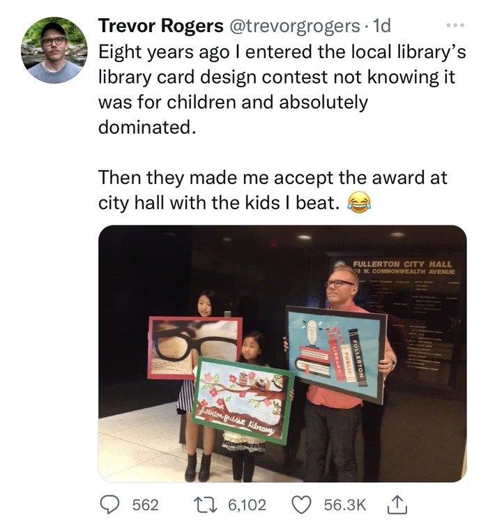 Trevor Rogers trevorgrogers 1d Eight years ago entered the local librarys 9 library card design contest not knowing it was for children and absolutely dominated Then they made me accept the award at city hall with the kids beat 2 O s62 11 6102 Q 563K T