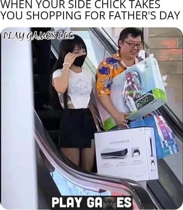 WHEN YOUR 5IDE CHICK TAKES YOU SHOPPING FOR FATHERS DAY o PLAY GA ES