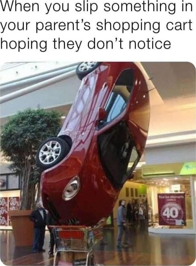 When you slip something in your parent's shopping cart hoping they don't notice