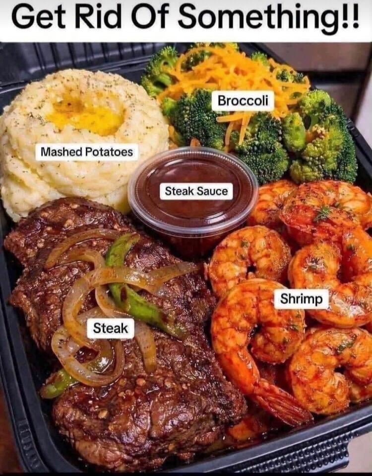 Get Rid Of Something!! Mashed Potatoes Broccoli Steak Sauce Steak Shrimp