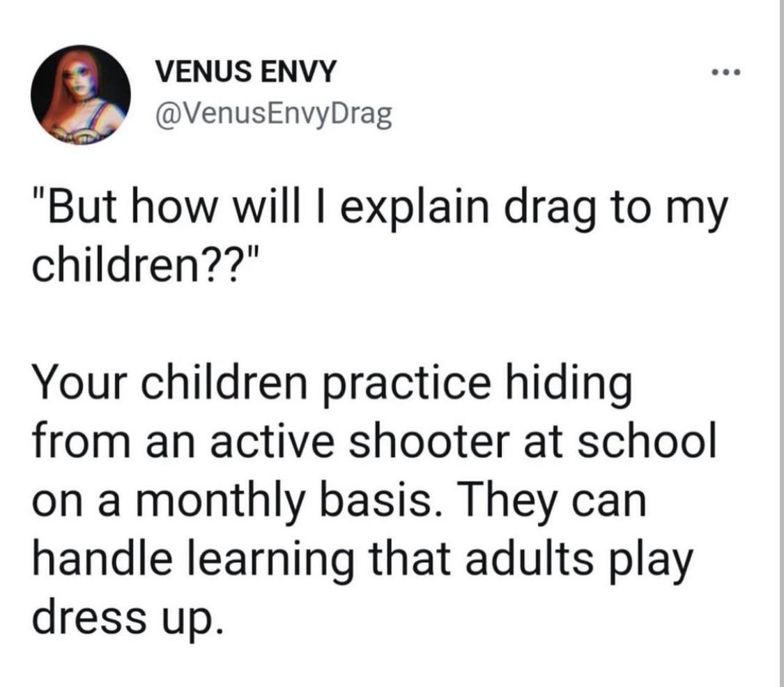 VENUS ENVY VenusEnvyDrag But how will explain drag to my children Your children practice hiding from an active shooter at school on a monthly basis They can handle learning that adults play dress up