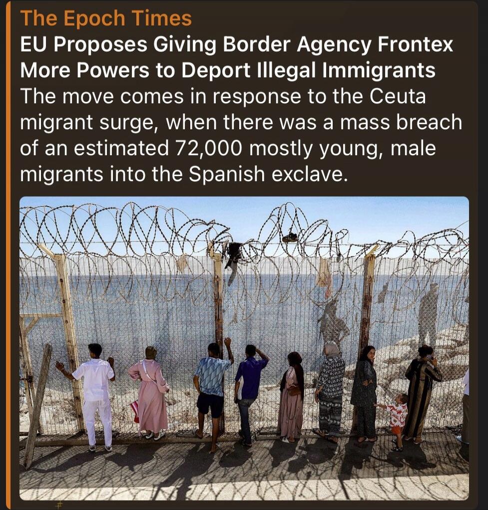The Epoch Times EU Proposes Giving Border Agency Frontex More Powers to Deport Illegal Immigrants The move comes in response to the Ceuta migrant surge, when there was a mass breach of an estimated 72,000 mostly young, male migrants into the Spanish exclave.