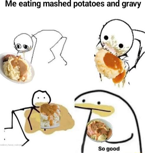 Me eating mashed potatoes and gravy