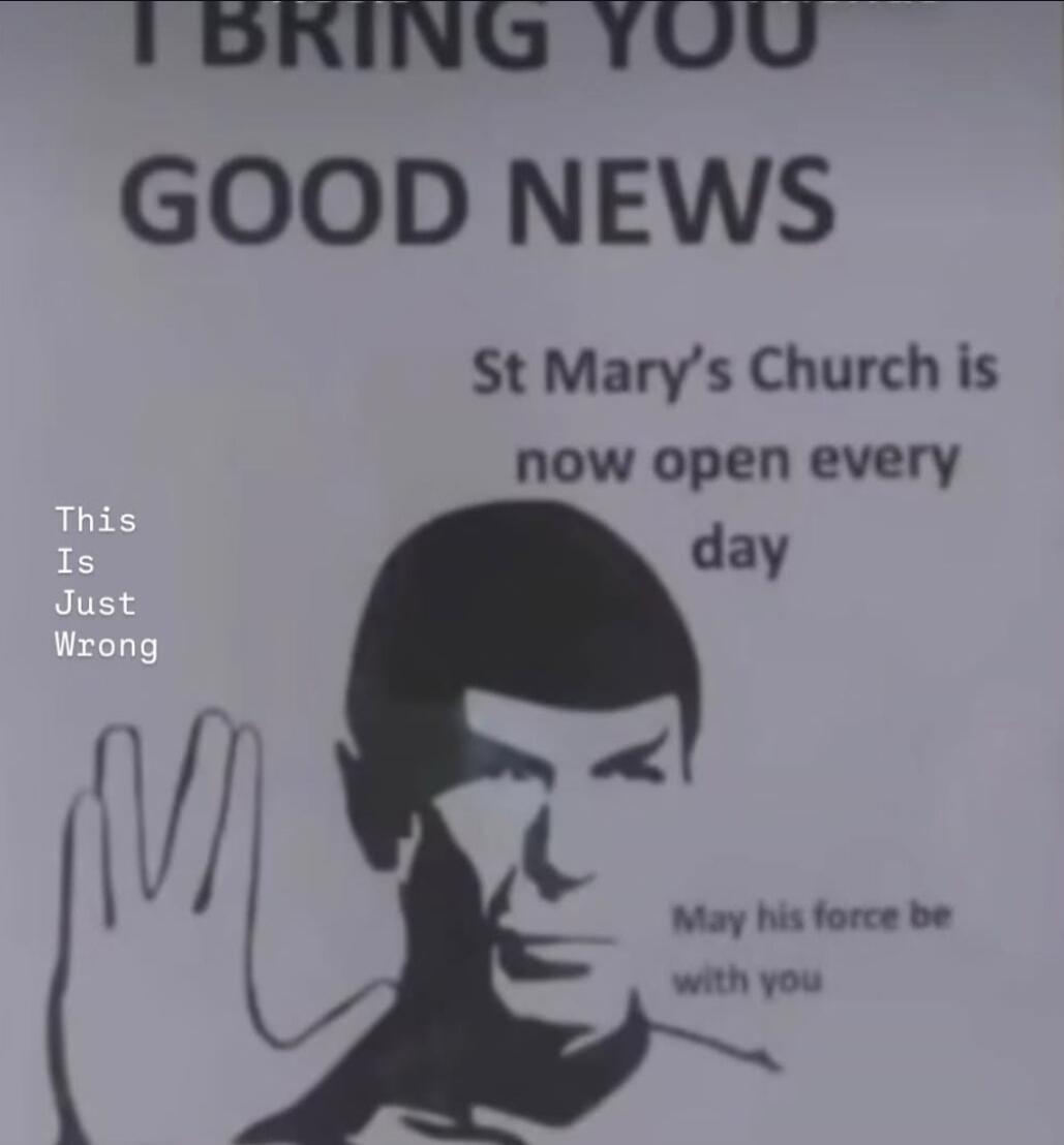 I BRING YOU GOOD NEWS
St Mary's Church is now open every day
May his force be with you
This Is Just Wrong