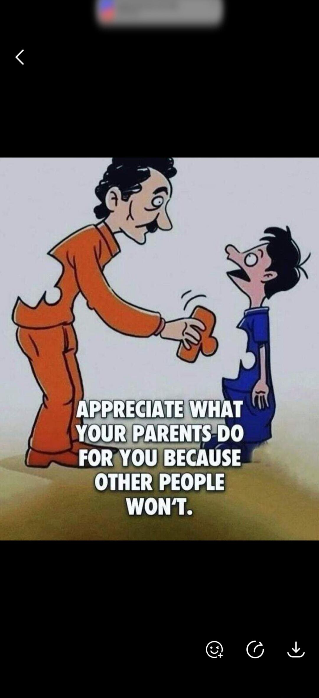 APPRECIATE WHAT YOUR PARENTS DO FOR YOU BECAUSE OTHER PEOPLE WON'T.