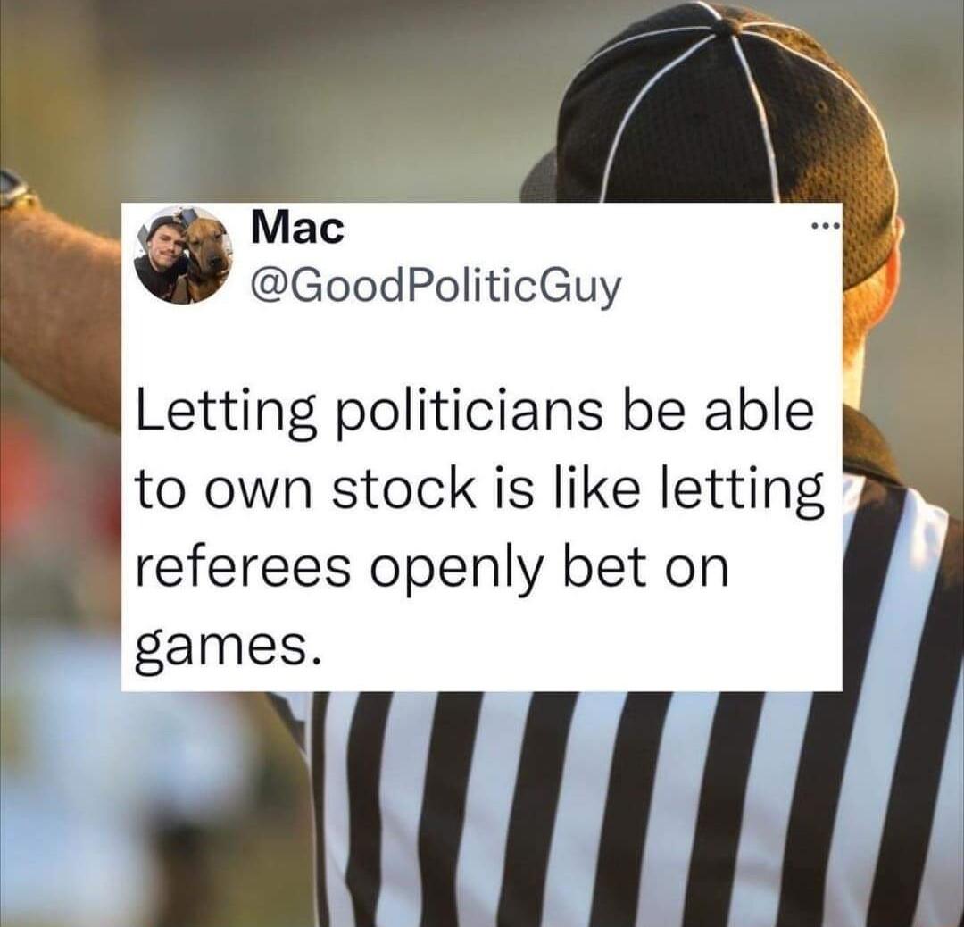 Mac GoodPoliticGuy Letting politicians be able to own stock is like letting referees openly bet on games